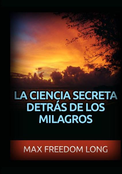 La ciencia secreta detrás de los milagros - Max Freedom Long - copertina
