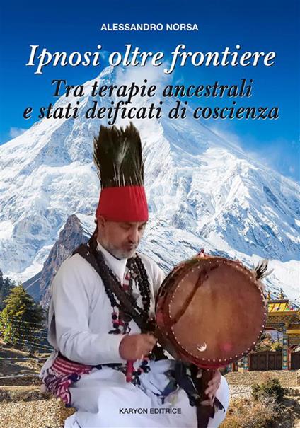 Ipnosi oltre frontiere. Tra terapie ancestrali e stati deificati di coscienza - Alessandro Norsa - ebook