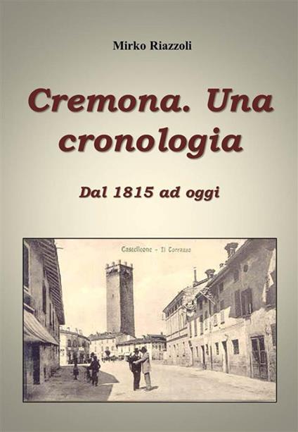 Cronologia di Cremona. Dal 1815 ad oggi - Mirko Riazzoli - ebook