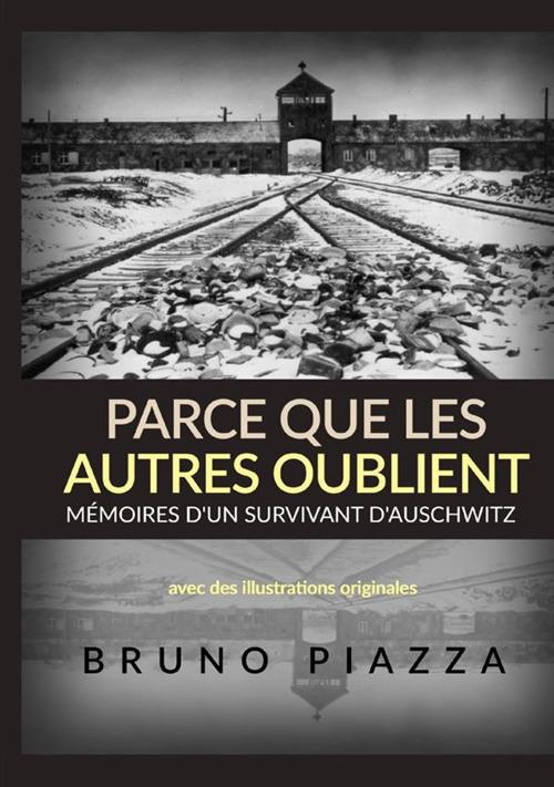 Parce que les autres oublient. Mémoires d'un survivant d'Auschwitz - Bruno Piazza - copertina