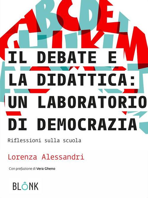 Il debate e la didattica: un laboratorio di democrazia. Riflessioni sulla scuola - Lorenza Alessandri - ebook