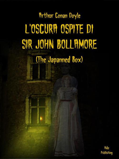L' oscura ospite di Sir John Bollamore. The japanned box - Arthur Conan Doyle,Giuseppe Bauleo - ebook