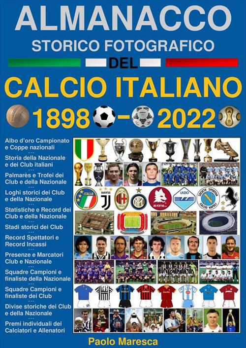 Almanacco storico fotografico del calcio italiano 1898-2022. La storia del calcio in Italia: i campioni, i club e la nazionale. Ediz. illustrata - Paolo Maresca - ebook