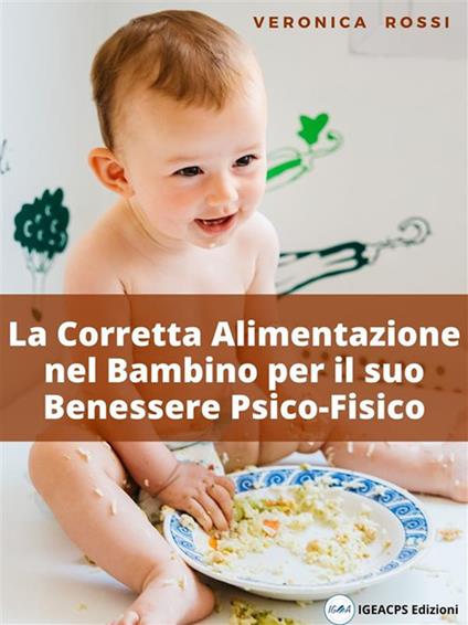La corretta alimentazione nel bambino per il suo benessere psico-fisico - Veronica Rossi - ebook