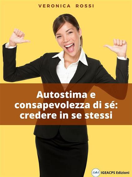 Autostima e consapevolezza di sé: credere in se stessi - Veronica Rossi - ebook