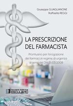 La prescrizione del farmacista. Prontuario per l'erogazione dei farmaci in regime di urgenza ai sensi del DM 31/03/2008