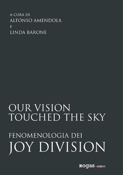 Our vision touched the sky. Fenomenologia dei Joy Division - Alfonso Amendola,Linda Barone - ebook