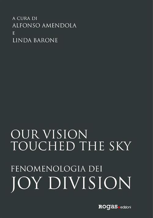 Our vision touched the sky. Fenomenologia dei Joy Division - Alfonso Amendola,Linda Barone - ebook