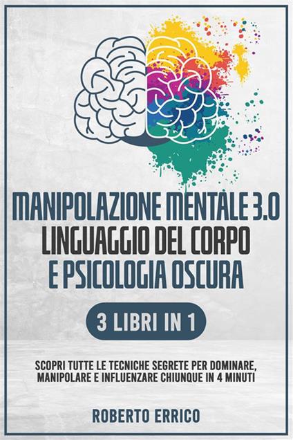 Manipolazione mentale 3.0, Linguaggio del corpo e Psicologia oscura - Roberto Errico - ebook