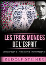 Les trois mondes de l'esprit. Anthroposophie Psychosophie Pneumatosophie