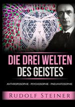 Die drei welten des geistes. Anthroposophie Psychosophie Pneumatosophie