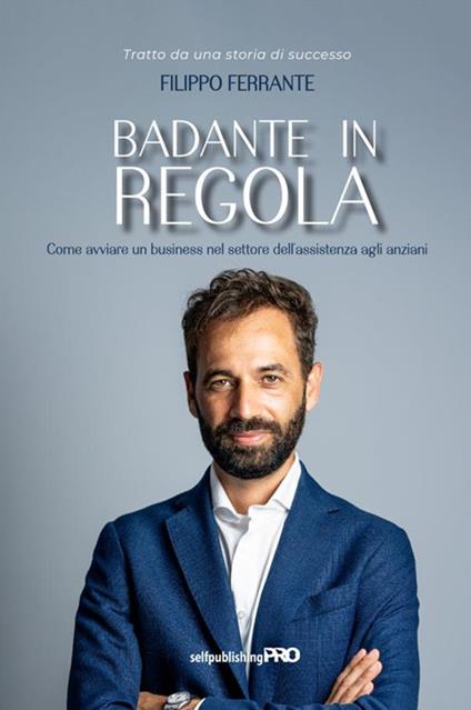 Badante in regola. Come avviare un business nel settore dell'assistenza agli anziani - Filippo Ferrante - copertina