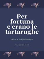 Per fortuna c'erano le tartarughe. Storia di una psicoterapia