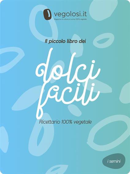 Il piccolo libro dei dolci facili - Vegolosi.it - ebook