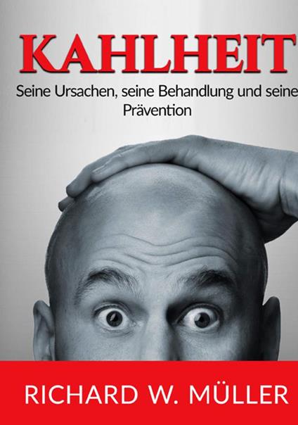 Kahlheit. Seine Ursachen, seine Behandlung und seine Prävention - Richard W. Müller - copertina