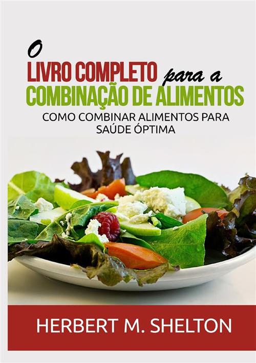 O livro completo para a combinação de alimentos. Como combinar alimentos para saúde óptima - Herbert M. Shelton - copertina