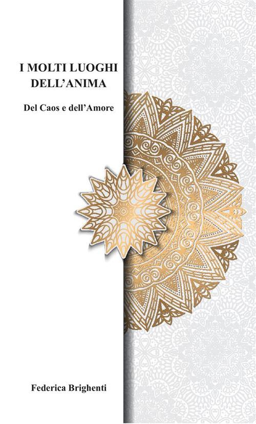 I molti luoghi dell'anima. Del caos e dell'amore - Federica Brighenti - copertina