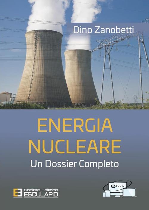 Energia nucleare. Un dossier completo - Dino Zanobetti - ebook