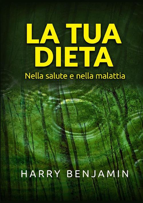 La tua dieta. Nella salute e nella malattia - Harry Benjamin - copertina