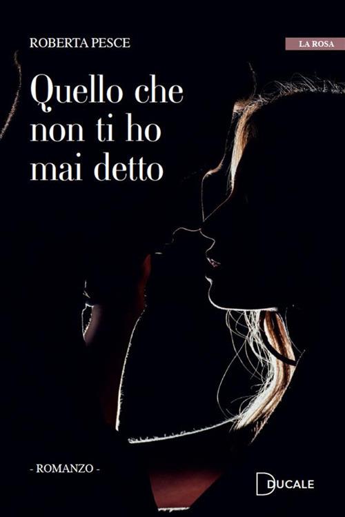 Quello che non ti ho mai detto - Roberta Pesce - ebook