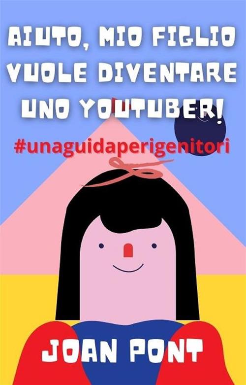 Aiuto, mio figlio vuole diventare uno Youtuber! - Joan Pont Galmés - ebook