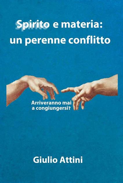 Spirito e materia: un perenne conflitto - Giulio Attini - ebook