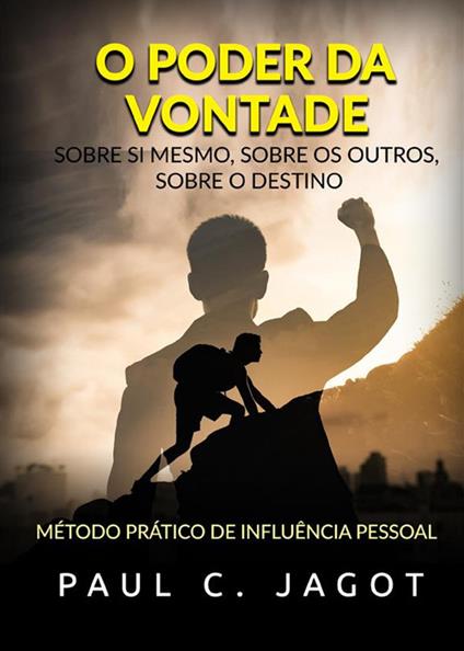 O poder da vontade. Sobre si mesmo, sobre os outros, sobre o destino. Método prático de influência pessoal - Jagot Paul C. - copertina