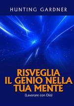 Risveglia il genio nella tua mente. (Lavorare con Dio)