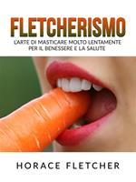 Fletcherismo. L'arte di masticare molto lentamente per il benessere e la salute
