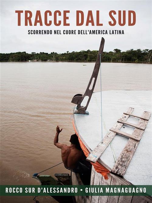 Tracce dal Sud. Scorrendo nel cuore dell'America Latina - Rocco D'Alessandro,Giulia Magnaguagno - ebook