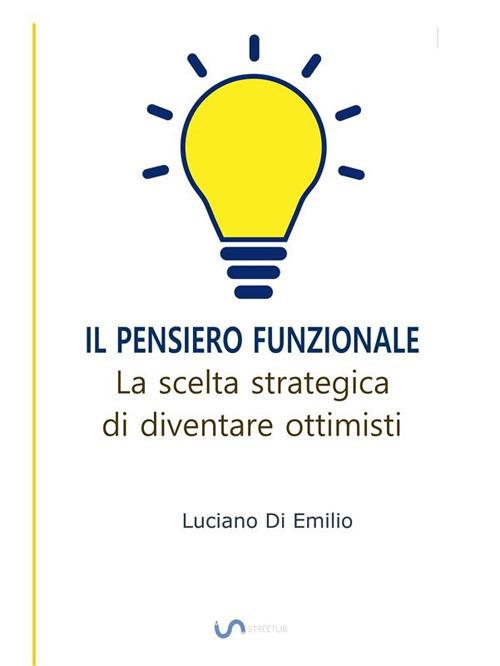 Il pensiero funzionale. La scelta strategica di diventare ottimisti - Luciano Di Emilio - ebook