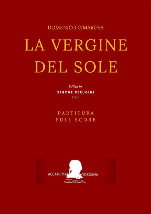 La vergine del sole. Partitura. Full Score - Domenico Cimarosa,Ferdinando Moretti,Simone Perugini - ebook