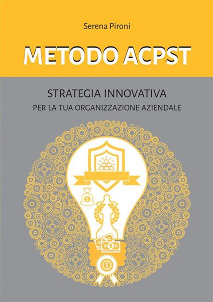 Metodo ACPST. Strategia innovativa per la tua organizzazione aziendale - Serena Pironi - copertina