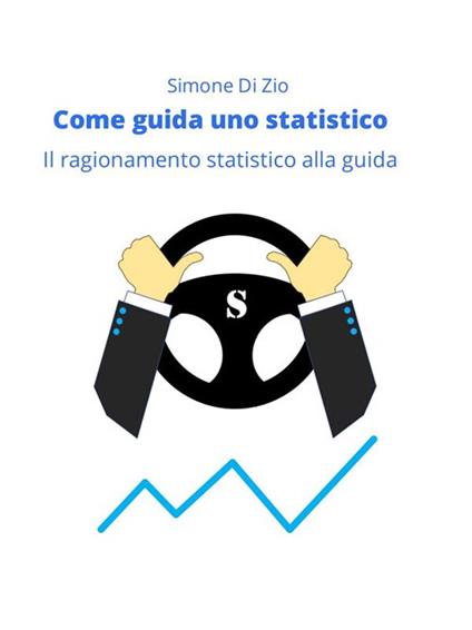 Come guida uno statistico. Il ragionamento statistico alla guida dell'auto - Simone Di Zio - ebook
