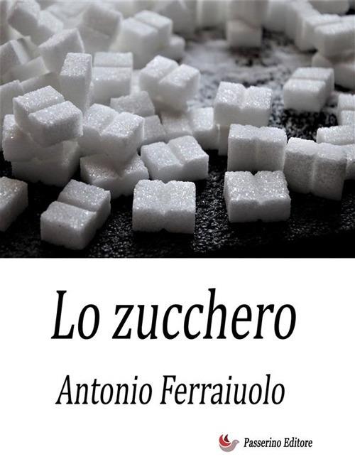 Lo zucchero - Antonio Ferraiuolo - ebook