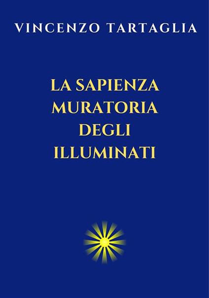 La sapienza muratoria degli Illuminati - Vincenzo Tartaglia - ebook