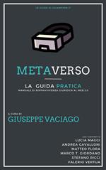 Metaverso: la guida pratica. Manuale di sopravvivenza giuridica al Web 3.0