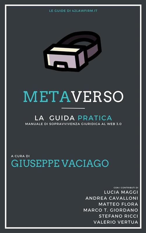 Metaverso: la guida pratica. Manuale di sopravvivenza giuridica al Web 3.0 - Giuseppe Vaciago - ebook