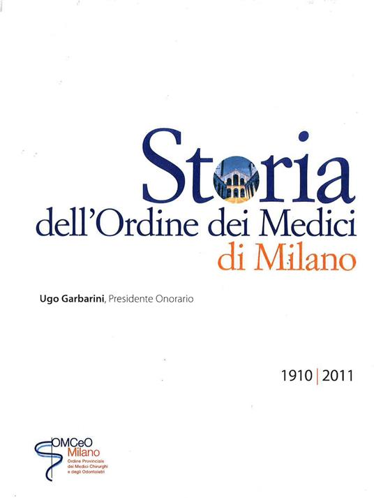 Storia dell'Ordine dei Medici di Milano. 1910-2011 - Ugo Garbarini - copertina