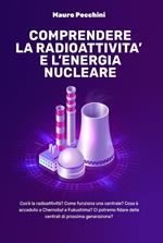 Comprendere la radioattività e l'energia nucleare. Cos'è la radioattività? Come funziona una centrale? Cosa è accaduto a Chernobyl e Fukushima? Ci potremo fidare delle centrali di prossima generazione?