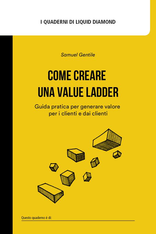 Come creare una Value Ladder. Guida pratica per generare valore per i clienti e dai clienti - Samuel Gentile - copertina