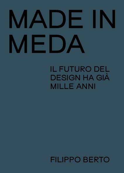 Made in Meda. Il futuro del design ha già mille anni - Filippo Berto - copertina
