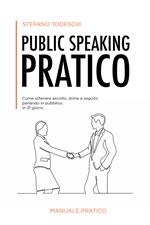 Public speaking pratico. Come ottenere ascolto, stima e seguito parlando in pubblico. In 21 giorni