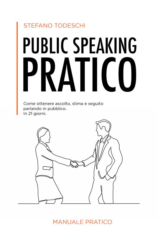 Public speaking pratico. Come ottenere ascolto, stima e seguito parlando in pubblico. In 21 giorni - Stefano Todeschi - copertina
