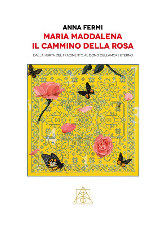 Maria Maddalena il cammino della rosa. Dalla ferita del tradimento al dono dell'amore eterno - Anna Fermi - copertina