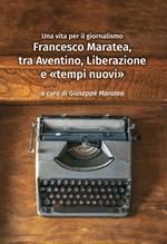 Francesco Maratea, tra Aventino, Liberazione e «tempi nuovi». Una vita per il giornalismo