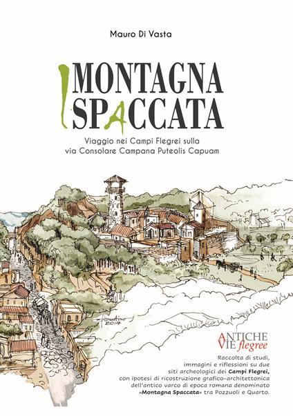 La montagna spaccata. Viaggio nei Campi Flegrei sulla via consolare campana Puteolis Capuam. Con fumetto - Mauro Di Vasta - copertina