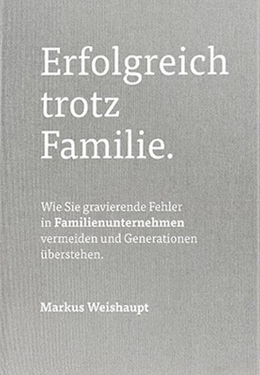 Erfolgreich trotz Familie. Wie Sie gravierende Fehler in Familienunternehmen vermeiden und Generationen überstehen - Markus Weishaupt - copertina