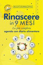 Rinascere in 9 mesi. La più completa agenda con diario alimentare