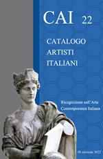 CAI 22. Catalogo Artisti Italiani. Ricognizione sull'arte contemporanea italiana. Ediz. illustrata